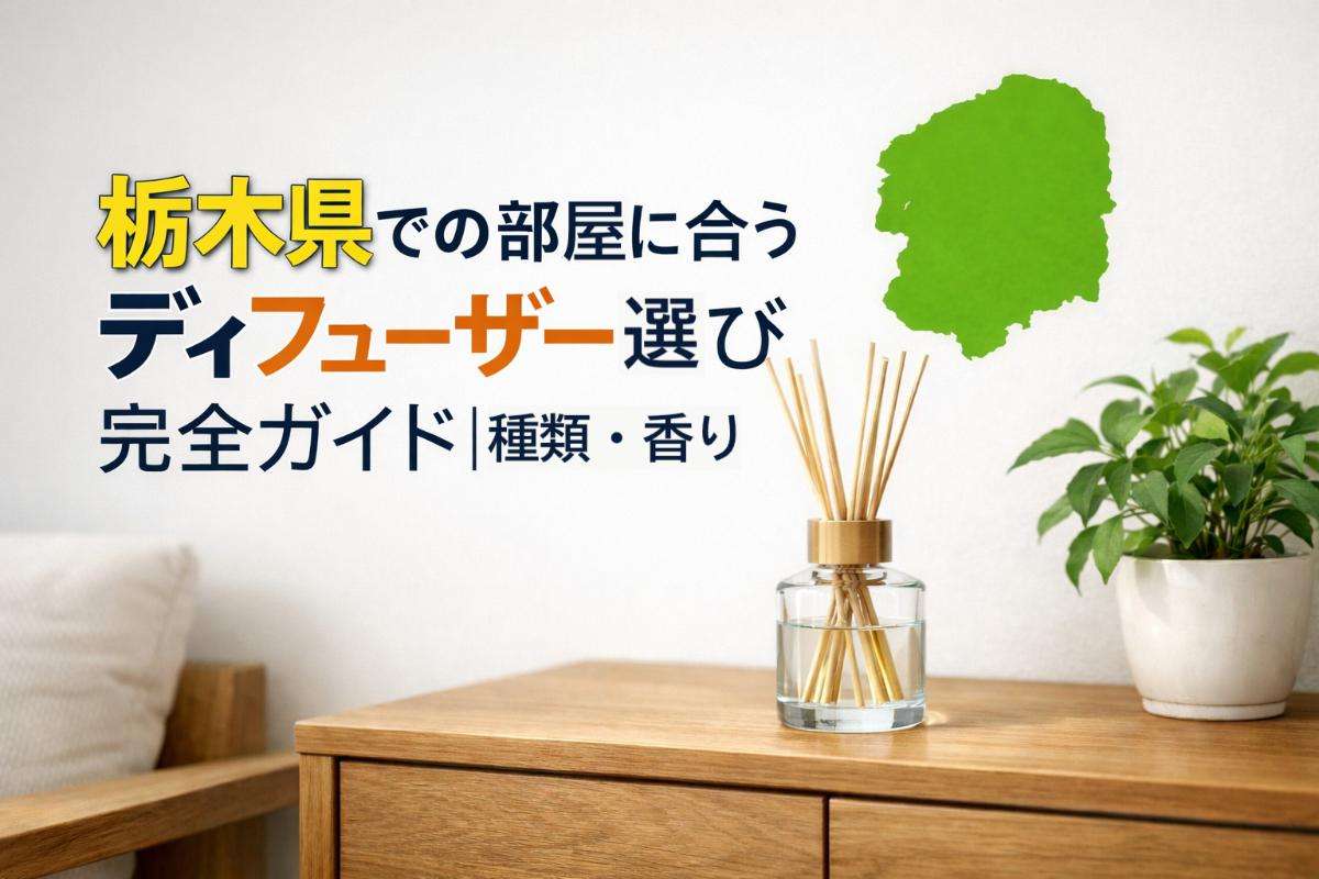 栃木県での部屋に合うディフューザー選び完全ガイド｜種類・香り
